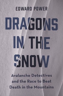 Dragons in the Snow: Avalanche Detectives and the Race to Beat Death in the Mountains